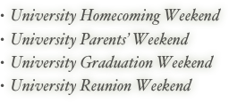   University Homecoming Weekend
  University Parents’ Weekend
  University Graduation Weekend
  University Reunion Weekend