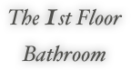 The 1st Floor 
Bathroom